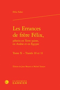 Félix Fabri - Les Errances de frère Félix, pèlerin en Terre sainte, en Arabie et en Egypte - Tome 10, Traités 10 et 11.