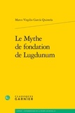 Marco Virgilio Garcia Quintela - Le mythe de fondation de Lugdunum.