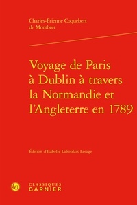 Charles Etienne Coquebert de Montbret - Voyage de Paris à Dublin à travers la Normandie et l'Angleterre en 1789.