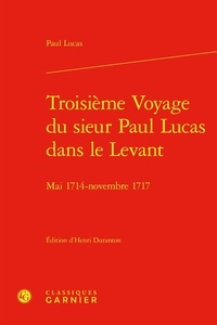 Paul Lucas - Troisième voyage du sieur Paul Lucas dans le levant - Mai 1714 - novembre 1717.