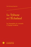 Léa Lebourg-Leportier - La Tribune et l'Echafaud - Les biographies de criminels à l'époque moderne.