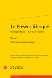 Pierre Civil et Corinne Lucas Fiorato - Le présent fabriqué (Espagne/Italie - XVe-XVIIe siècles) - Tome 2, Articulations des temps.
