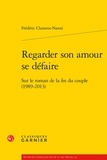 Frédéric Clamens-Nanni - Regarder son amour se défaire - Sur le roman de la fin du couple (1989-2013).