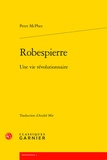 Peter McPhee - Robespierre - Une vie révolutionnaire.