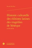 Pascale Paré-Rey - Histoire culturelle des éditions latines des tragédies de Sénèque (1478-1878).