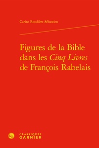 Carine Roudière-Sébastien - Figures de la Bible dans les "Cinq Livres" de François Rabelais.