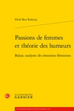 Fériel Ben Rahima - Passions de femmes et théorie des humeurs - Balzac analyste des émotions féminines.