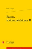 Pierre Laforgue - Balzac, fictions génétiques - Tome 2.