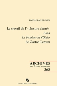 Isabelle-Rachel Casta - Le travail de l"'obscure clarté" dans Le Fantôme de l'Opéra de Gaston Leroux.