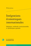 Willy Jackson - Intégrations économiques internationales - Idéologies, méthodes institutionnelles et dynamiques spatiales.