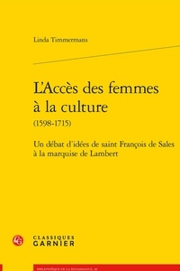 Linda Timmermans - L'accès des femmes à la culture (1598-1715) - Un débat d'idées de saint François de Sales à la marquise de Lambert.