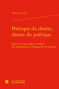 Olga Anna Duhl - Poétique du drame, drame du poétique - Enjeux du sujet dans le théâtre, des rhétoriqueurs à Marguerite de Navarre.
