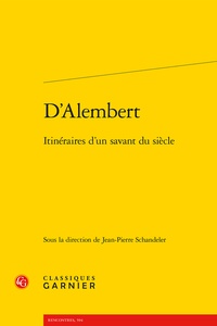 Classiques Garnier - D'Alembert - Itinéraires d'un savant du siècle.