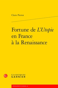 Claire Pierrot - Fortune de L'Utopie en France à la Renaissance.