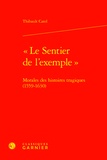 Thibault Catel - "Le Sentier de l'exemple" - Morales des histoires tragiques (1559-1630).
