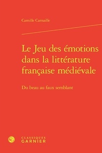 Camille Carnaille - Le jeu des émotions dans la littérature française médiévale - Du beau au faux semblant.