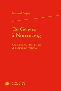 Emmanuel Pasquier - De Genève à Nuremberg - Carl Schmitt, Hans Kelsen et le droit international.