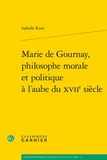 Isabelle Krier - Marie de Gournay, philosophe morale et politique à l'aube du XVIIe siècle.