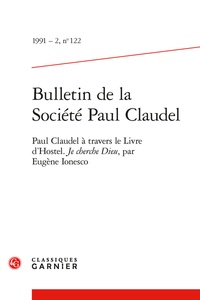  Classiques Garnier - Bulletin de la société Paul Claudel N° 122, 1991-2 : Paul Caudel à travers le livre d'Hostel - Je cherche Dieu, par Eugène Ionesco.