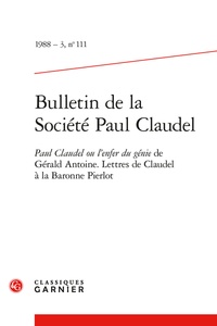  Classiques Garnier - Bulletin de la société Paul Claudel N° 111, 1988-3 : Paul Claudel ou l'enfer du génie de Gérald Anoine, Lettres de Claudel à la Baronne.