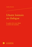Audrey Guitton - L'Autre lointain en dialogue - La quête de la voix idéale au siècle des Lumières.