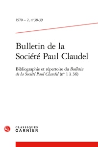  Classiques Garnier - Bulletin de la société Paul Claudel N° 38-39, 1970-2 : Bibliographie et répertoire du Bulletin de la Société Paul Claudel (n° 1 à 36).