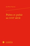 Jean-Pierre Chauveau - Poètes et poésie au XVIIe siècle.