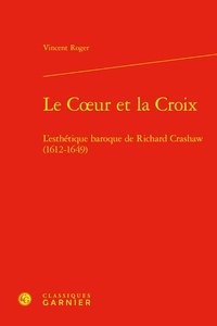 Vincent Roger - Le Coeur et la Croix - L'esthétique baroque de Richard Crashaw (1612-1649).