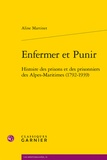 Aline Martinet - Enfermer et Punir - Histoire des prisons et des prisonniers des Alpes-Maritimes (1792-1939).
