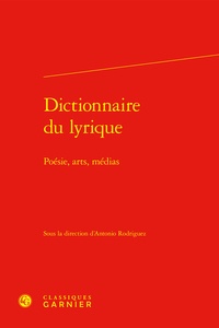  Classiques Garnier - Dictionnaire du lyrique - Poésie, arts, médias.