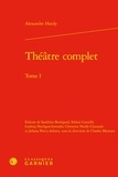 Alexandre Hardy - Théâtre complet - Tome I.