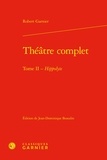 Robert Garnier - Théâtre complet - Tome II - Hippolyte.