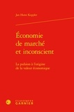 Jan Horst Keppler - Économie de marché et inconscient - La pulsion à l'origine de la valeur économique.
