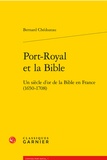 Bernard Chédozeau - Port-royal et la bible - Un siècle d'or de la bible en france (1650-1708).