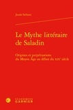 Jouda Sellami - Le mythe littéraire de Saladin - Origines et perpétuations du Moyen Âge au début du XIXe siècle.