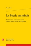 Marc Bizer - La poésie au miroir - Imitation et conscience de soi dans la poésie latine de la pléiade.