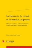  Classiques Garnier - La naissance du monde et l'invention du poème - Mélanges de poétiques et d'histoire littéraire du XVIe siècle.