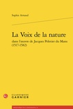 Sophie Arnaud - La Voix de la nature dans l’œuvre de Jacques Peletier du Mans (1517-1582).