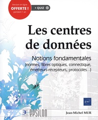 Jean-Michel Mur - Les centres de données - Notions fondamentales (normes, fibres optiques, connectique, émetteurs-récepteurs, protocoles...).