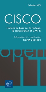 Sébastien Artu - CISCO - Préparation à la certification CCNA 200-301 - Notions de base sur le routage, la commutation et le Wi-Fi.
