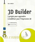 Marc Garcia - 3D Builder - 5 projets pour apprendre à modéliser pour l'impression 3D.