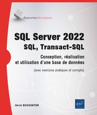 Hervé Boisgontier - SQL Server 2022 : SQL, Transact-SQL - Conception et réalisation d'une base de données (avec exercices pratiques et corrigés).