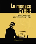 Philippe Mahieux - La menace cyber - Mieux la connaître pour mieux s’en protéger.