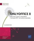 Faïza Moumen Piasco - ONLYOFFICE 8 - Document, classeur, présentation, formulaire PDF : les fonctions essentielles.