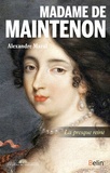 Alexandre Maral - Madame de Maintenon - La presque reine.