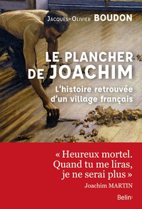 Jacques-Olivier Boudon - Le plancher de Joachim - L'histoire retrouvée d'un village français.