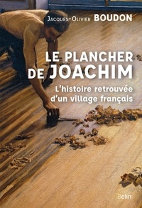 Jacques-Olivier Boudon - Le plancher de Joachim - L'histoire retrouvée d'un village français.