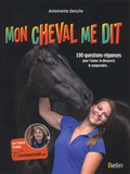 Antoinette Delylle - Mon cheval me dit - 100 questions-réponses pour l'aimer, le découvrir, le comprendre....