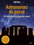Yaël Nazé - Astronomies du passé - De Stonehenge aux pyramides mayas.