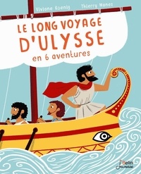 Viviane Koenig et Thierry Manes - Le long voyage d'Ulysse en 6 aventures.
